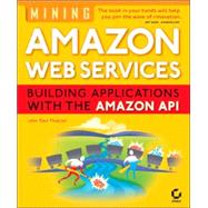 Mining Amazon Web Services : Building Applications with the Amazon API