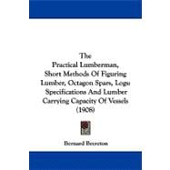 Practical Lumberman, Short Methods of Figuring Lumber, Octagon Spars, Logs : Specifications and Lumber Carrying Capacity of Vessels (1908)