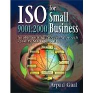 Iso 9001: 2000 for Small Business: Implementing Process-Approach Quality Management