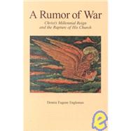 A Rumor of War: Christ's Millennial Reign and the Rapture of His Church
