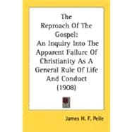 Reproach of the Gospel : An Inquiry into the Apparent Failure of Christianity As A General Rule of Life and Conduct (1908)