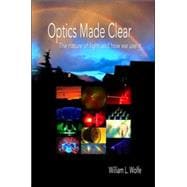 Optics Made Clear : The Nature of Light and How We Use It