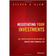 Negotiating Your Investments Use Proven Negotiation Methods to Enrich Your Financial Life