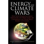 Energy and Climate Wars How naive politicians, green ideologues, and media elites are undermining the truth about energy and climate