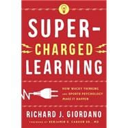 Super-Charged Learning How Wacky Thinking and Sports Psychology Make it Happen