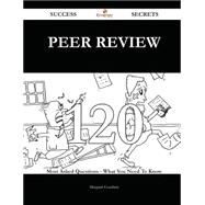 Peer Review 120 Success Secrets - 120 Most Asked Questions On Peer Review - What You Need To Know