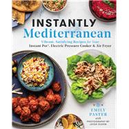 Instantly Mediterranean Vibrant, Satisfying Recipes for Your Instant Pot®, Electric Pressure Cooker, and Air Fryer: A Cookbook