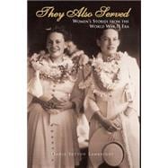 They Also Served : Women's Stories from the World War II Era