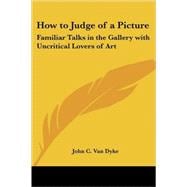 How to Judge of a Picture : Familiar Talks in the Gallery with Uncritical Lovers of Art