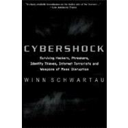 Cybershock : Surviving Hackers, Phreakers, Identity Thieves, Internet Terrorists and Weapons of Mass Disruption