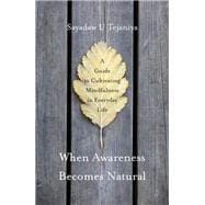When Awareness Becomes Natural A Guide to Cultivating Mindfulness in Everyday Life