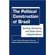 Political Construction of Brazil: Society, Economy, and State Since Independence