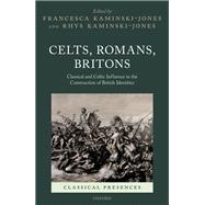 Celts, Romans, Britons Classical and Celtic Influence in the Construction of British Identities