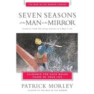 Seven Seasons of the Man in the Mirror : Guidance for Each Major Phase of Your Life