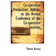 Co-Operative Production : Address to the Annual Conference of the Co-operative Societies