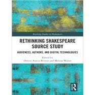 Rethinking Shakespeare Source Study: Audiences, Authors, and Digital Technologies