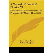 Manual of Practical Physics V1 : Fundamental Measurements and Properties of Matter Heat (1908)