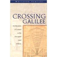 Crossing Galilee Architectures of Contact in the Occupied Land of Jesus