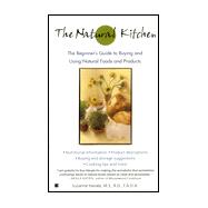 The Natural Kitchen The Complete Guide to Buying and Using Natural Foods and Products