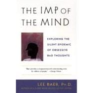 Imp of the Mind : Exploring the Silent Epidemic of Obsessive Bad Thoughts