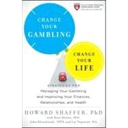 Change Your Gambling, Change Your Life Strategies for Managing Your Gambling and Improving Your Finances, Relationships, and Health