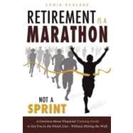 Retirement Is a Marathon, Not a Sprint : A Common Sense Financial Training Guide to Get You to the Finish Line - Without Hitting the Wall