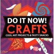 Do It Now! Crafts : Cool Art Projects and Tasty Snacks
