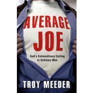 Average Joe God's Extraordinary Calling to Ordinary Men