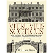 Vitruvius Scoticus Plans, Elevations, and Sections of Public Buildings, Noblemen's and Gentlemen's Houses in Scotland