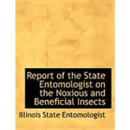 Report of the State Entomologist on the Noxious and Beneficial Insects,9780554783079