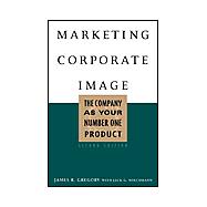 Marketing Corporate Image : Your Company As Your Number One Product