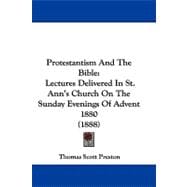 Protestantism and the Bible : Lectures Delivered in St. Ann's Church on the Sunday Evenings of Advent 1880 (1888)