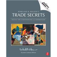 Rowland B. WilsonÃ†s Trade Secrets: Notes on Cartooning and Animation