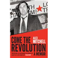 Come the Revolution A Memoir