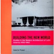 Building the New World Studies in the Modern Architecture of Latin America 1930-1960