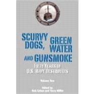 Scurvy Dogs, Green Water and Gunsmoke - Vol 2 : Fifty Years in US Navy Destroyers