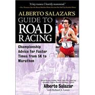 Alberto Salazar's Guide to Road Racing : Championship Advice for Faster Times from 5K to Ultramarathons