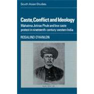 Caste, Conflict and Ideology: Mahatma Jotirao Phule and Low Caste Protest in Nineteenth-Century Western India