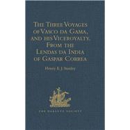 The Three Voyages of Vasco da Gama, and his Viceroyalty from the Lendas da India of Gaspar Correa: Accompanied by Original Documents