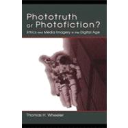 Phototruth or Photofiction?: Ethics and Media Imagery in the Digital Age