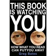 This Book Is Watching You : How What You Read Can Put You Away
