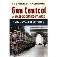 Gun Control in Nazi-Occupied France Tyranny and Resistance