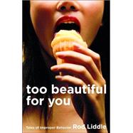 Too Beautiful for You : Tales of Improper Behavior