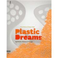 Plastic Dreams Synthetic Visions in Design