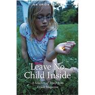 Leave No Child Inside: A Selection of Essays from Orion Magazine
