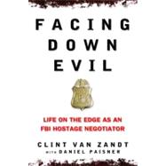 Facing down Evil : Life on the Edge as an FBI Hostage Negotiator