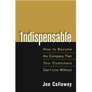 Indispensable How To Become The Company That Your Customers Can't Live Without