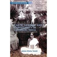 Caste, Gender, and Christianity in Colonial India Telugu Women in Mission