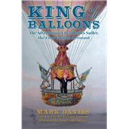King of All Balloons The Adventurous Life of James Sadler, The First English Aeronaut