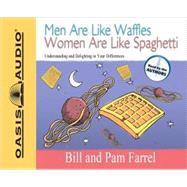 Men Are Like Waffles Women Are Like Spaghetti: Understanding and Delighting in Your Differences